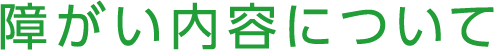 障害内容について